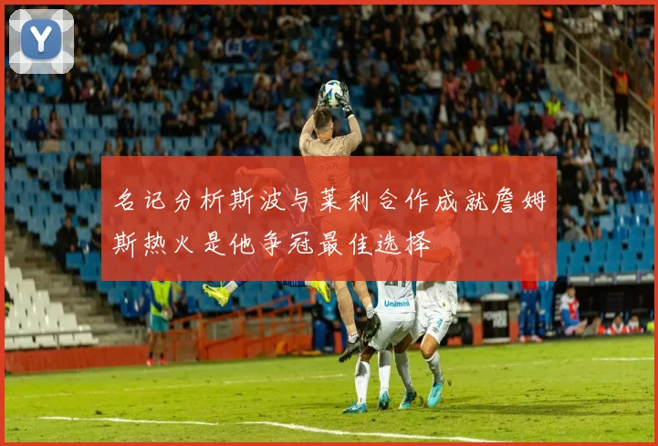 名记分析斯波与莱利合作成就詹姆斯热火是他争冠最佳选择